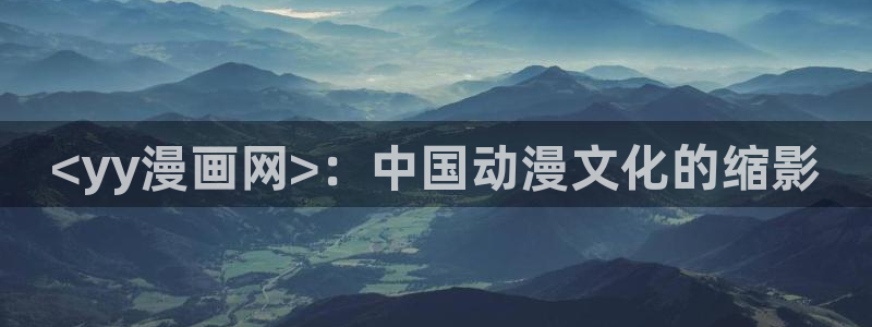 漫蛙哦：<yy漫画网>：中国动漫文化的缩影