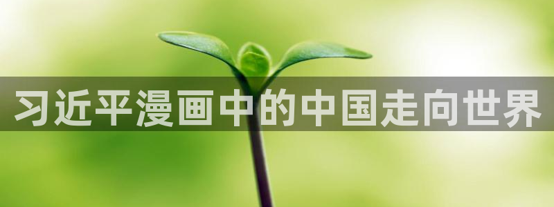 漫蛙漫画登录页面入口：习近平漫画中的中国走向世界
