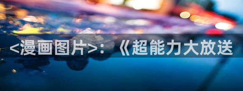 漫蛙2网页版：<漫画图片>：《超能力大放送